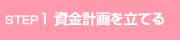 STEP1 資金計画を立てる