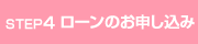 STEP4 ローンのお申し込み